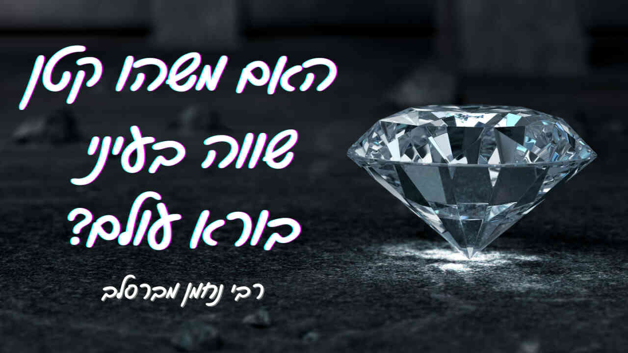 האם משהו קטן שווה בעיני בורא עולם משיבת נפש, ח